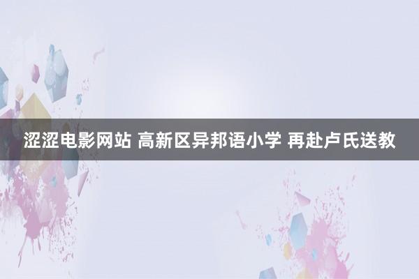 涩涩电影网站 高新区异邦语小学 再赴卢氏送教